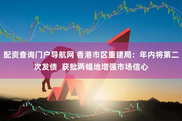配资查询门户导航网 香港市区重建局：年内将第二次发债  获批两幅地增强市场信心